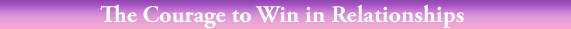 The Courage to Win in Relationships
