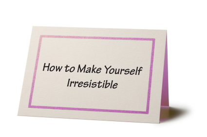 How to Make Yourself Irresistible